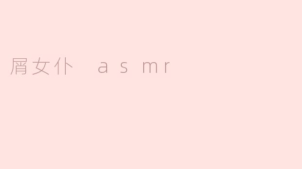 屑女仆 asmr